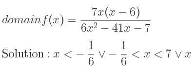 The domain of f(x)=(7x(x-6))/(6x^2-41x-7) is x<-1/6 \lor-1/6 <x<7\lor x>7